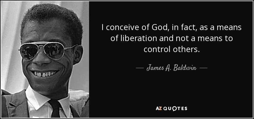 I conceive of God, in fact, as a means of liberation and not a means to control others. - James A. Baldwin