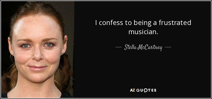 I confess to being a frustrated musician. - Stella McCartney