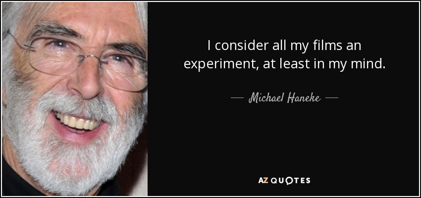 I consider all my films an experiment, at least in my mind. - Michael Haneke