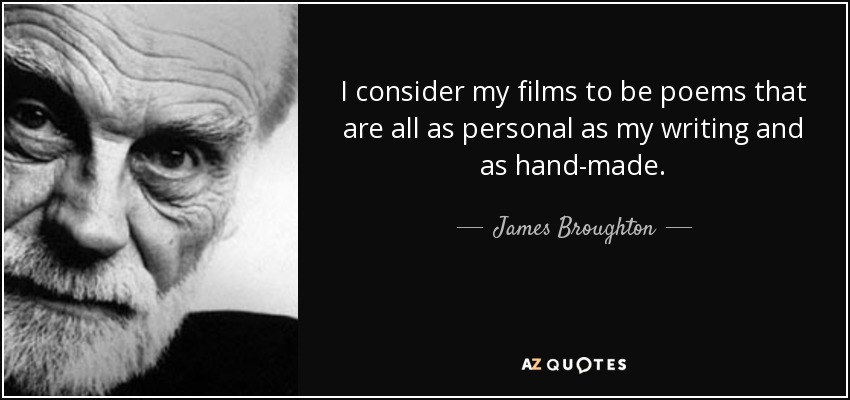 I consider my films to be poems that are all as personal as my writing and as hand-made. - James Broughton