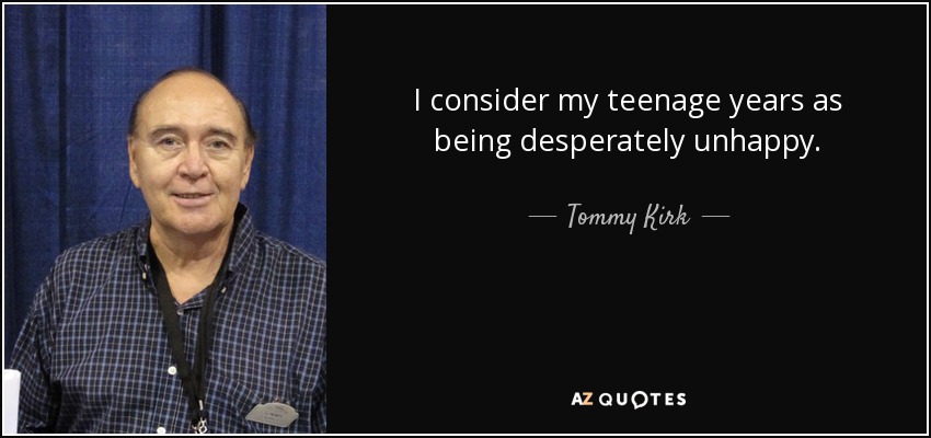 I consider my teenage years as being desperately unhappy. - Tommy Kirk