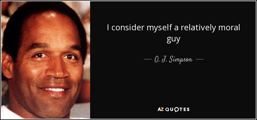 I consider myself a relatively moral guy - O. J. Simpson