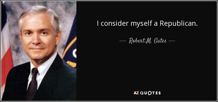 I consider myself a Republican. - Robert M. Gates