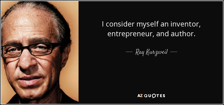 I consider myself an inventor, entrepreneur, and author. - Ray Kurzweil