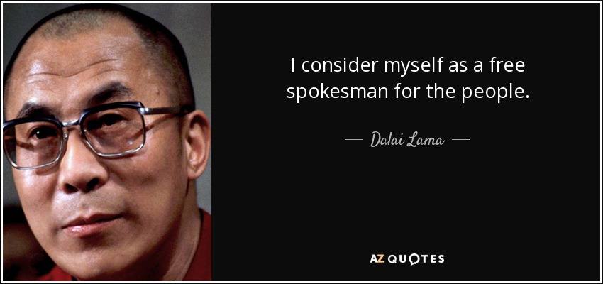 I consider myself as a free spokesman for the people. - Dalai Lama