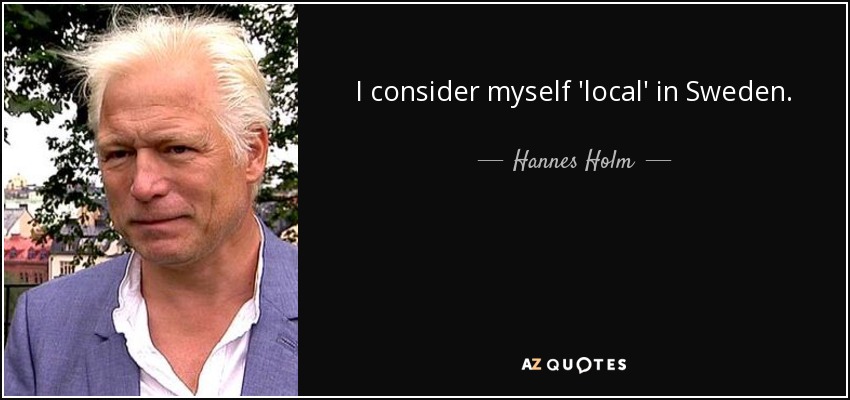 I consider myself 'local' in Sweden. - Hannes Holm