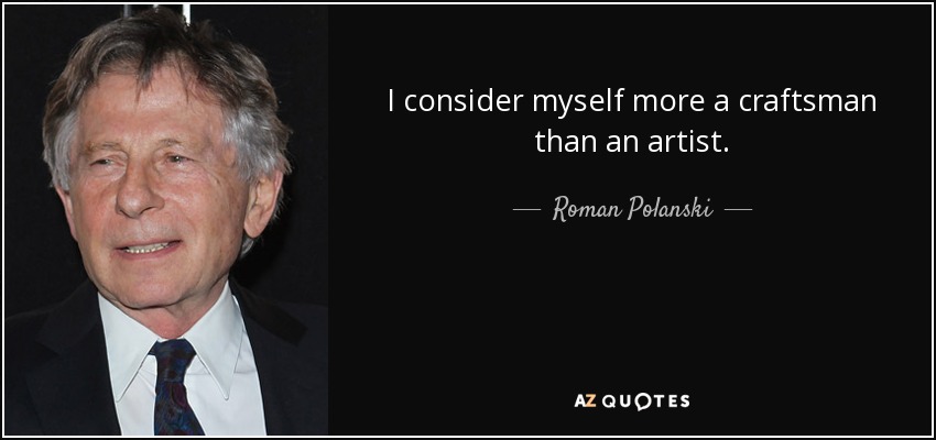 I consider myself more a craftsman than an artist. - Roman Polanski