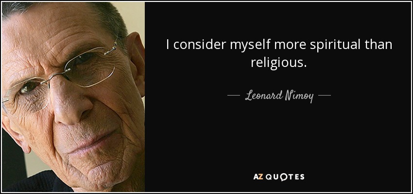 I consider myself more spiritual than religious. - Leonard Nimoy