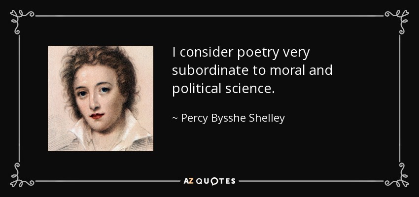 I consider poetry very subordinate to moral and political science. - Percy Bysshe Shelley