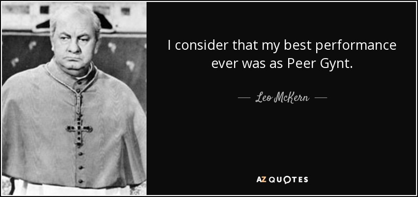 I consider that my best performance ever was as Peer Gynt. - Leo McKern