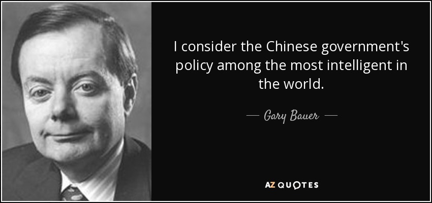 I consider the Chinese government's policy among the most intelligent in the world. - Gary Bauer