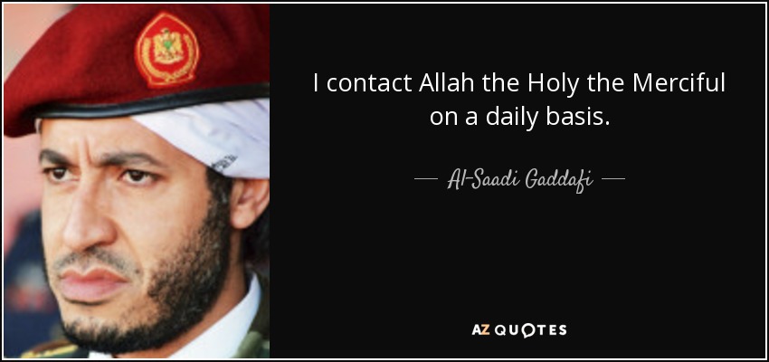 I contact Allah the Holy the Merciful on a daily basis. - Al-Saadi Gaddafi