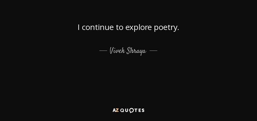I continue to explore poetry. - Vivek Shraya