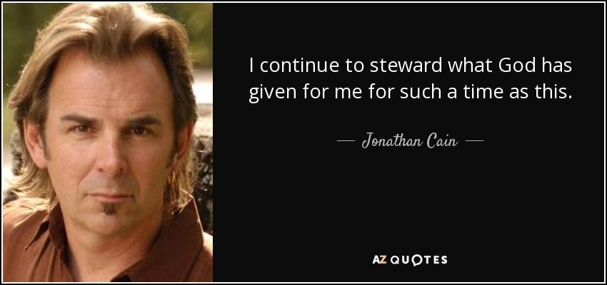 I continue to steward what God has given for me for such a time as this. - Jonathan Cain