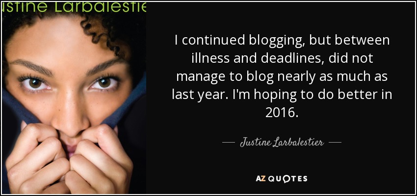 I continued blogging, but between illness and deadlines, did not manage to blog nearly as much as last year. I'm hoping to do better in 2016. - Justine Larbalestier