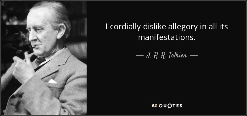 I cordially dislike allegory in all its manifestations. - J. R. R. Tolkien