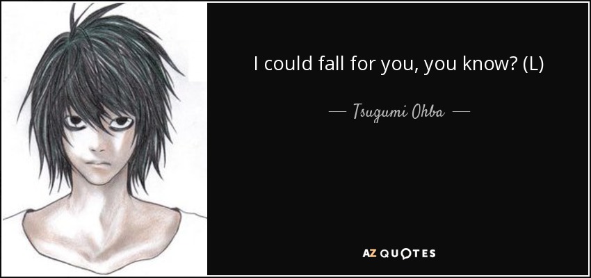 I could fall for you, you know? (L) - Tsugumi Ohba