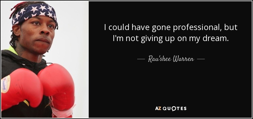 I could have gone professional, but I'm not giving up on my dream. - Rau'shee Warren