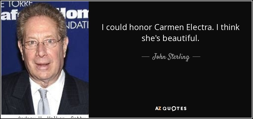 I could honor Carmen Electra. I think she's beautiful. - John Sterling