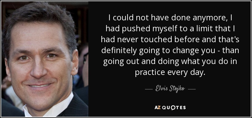 I could not have done anymore, I had pushed myself to a limit that I had never touched before and that's definitely going to change you - than going out and doing what you do in practice every day. - Elvis Stojko