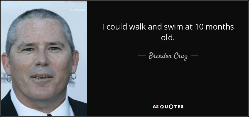 I could walk and swim at 10 months old. - Brandon Cruz