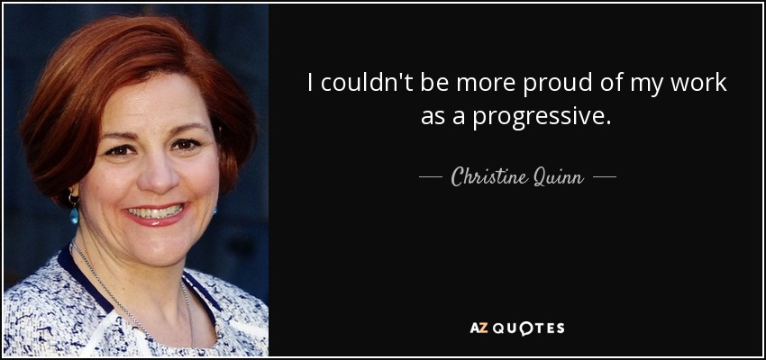 I couldn't be more proud of my work as a progressive. - Christine Quinn