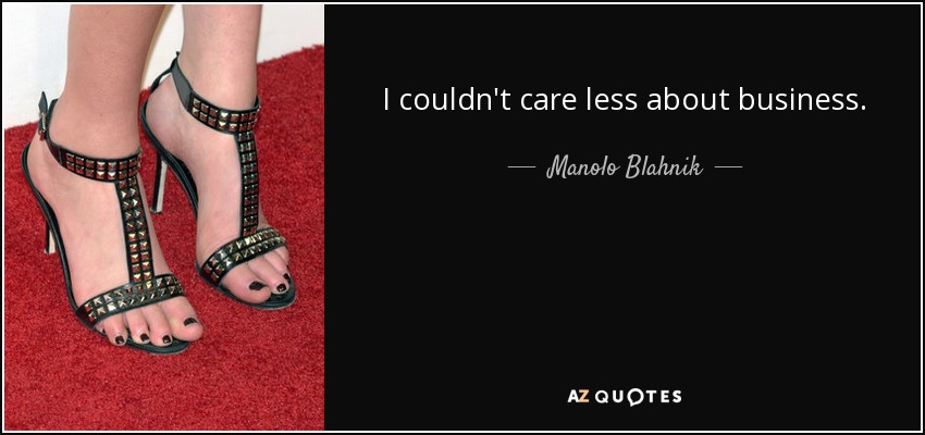 I couldn't care less about business. - Manolo Blahnik