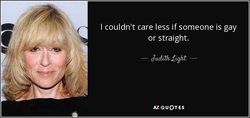 I couldn't care less if someone is gay or straight. - Judith Light