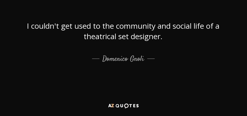 I couldn't get used to the community and social life of a theatrical set designer. - Domenico Gnoli