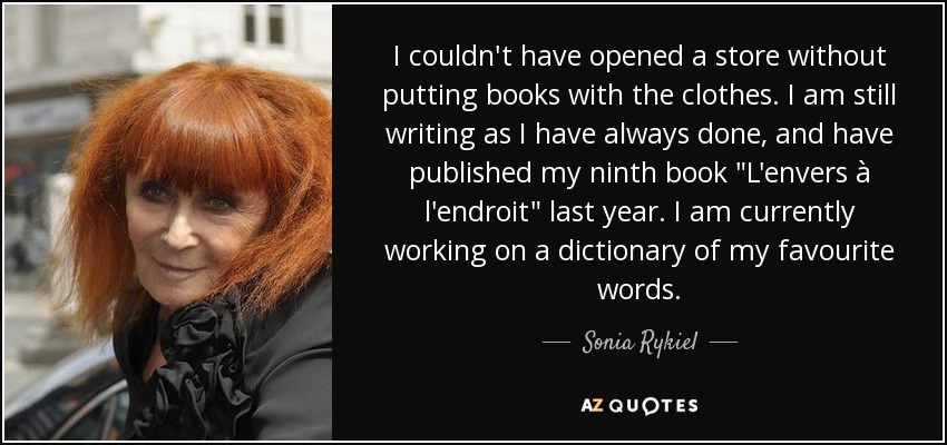 I couldn't have opened a store without putting books with the clothes. I am still writing as I have always done, and have published my ninth book 