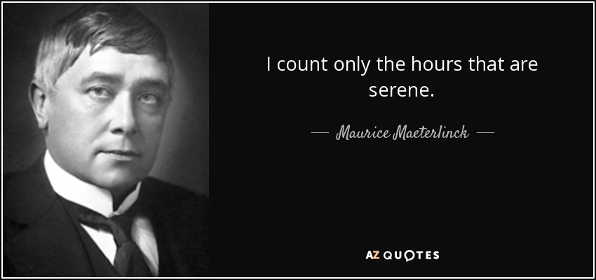 I count only the hours that are serene. - Maurice Maeterlinck