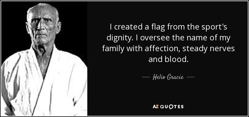 I created a flag from the sport's dignity. I oversee the name of my family with affection, steady nerves and blood. - Helio Gracie