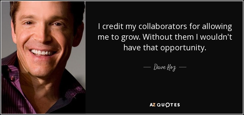 I credit my collaborators for allowing me to grow. Without them I wouldn't have that opportunity. - Dave Koz