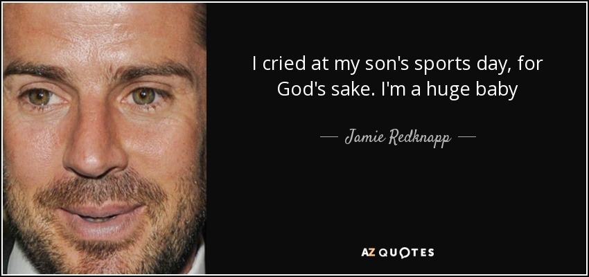 I cried at my son's sports day, for God's sake. I'm a huge baby - Jamie Redknapp