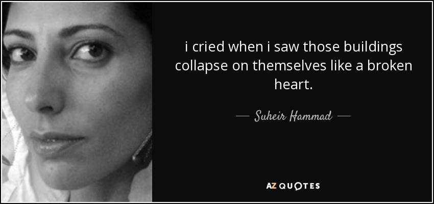 i cried when i saw those buildings collapse on themselves like a broken heart. - Suheir Hammad