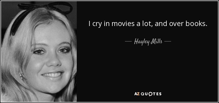 I cry in movies a lot, and over books. - Hayley Mills