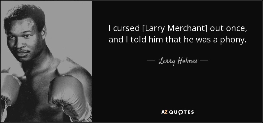 I cursed [Larry Merchant] out once, and I told him that he was a phony. - Larry Holmes