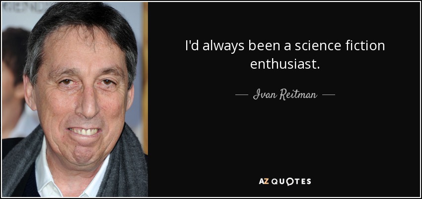 I'd always been a science fiction enthusiast. - Ivan Reitman