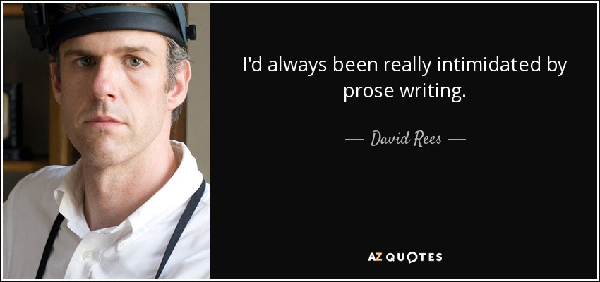 I'd always been really intimidated by prose writing. - David Rees