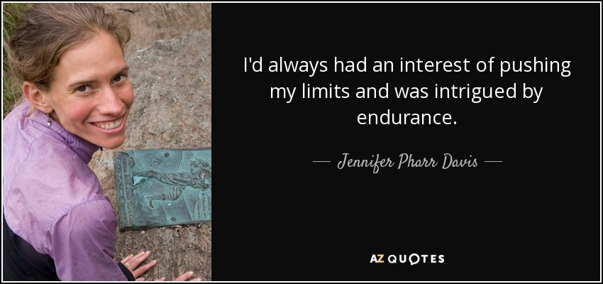 I'd always had an interest of pushing my limits and was intrigued by endurance. - Jennifer Pharr Davis