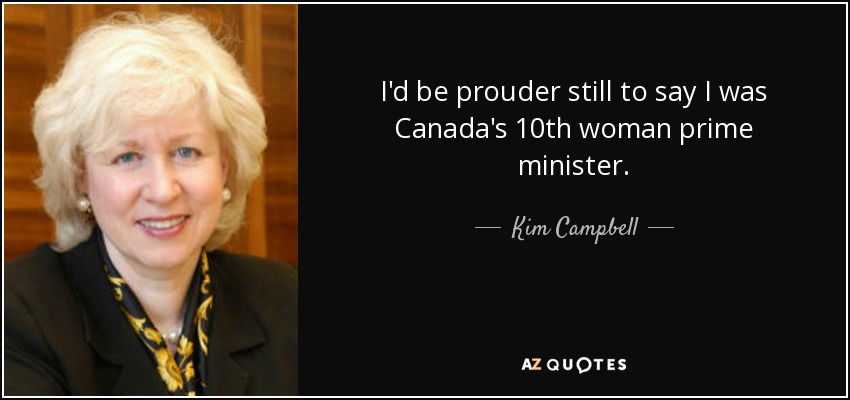 I'd be prouder still to say I was Canada's 10th woman prime minister. - Kim Campbell