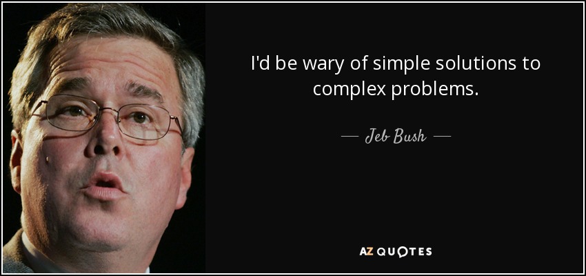I'd be wary of simple solutions to complex problems. - Jeb Bush