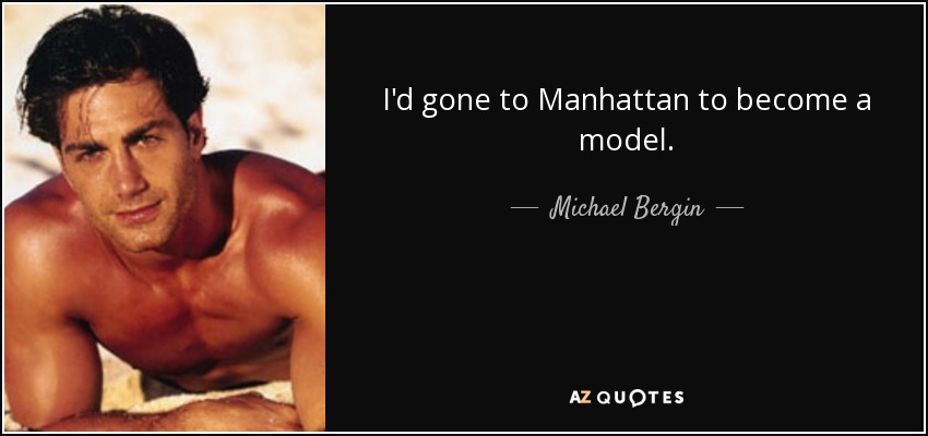 I'd gone to Manhattan to become a model. - Michael Bergin