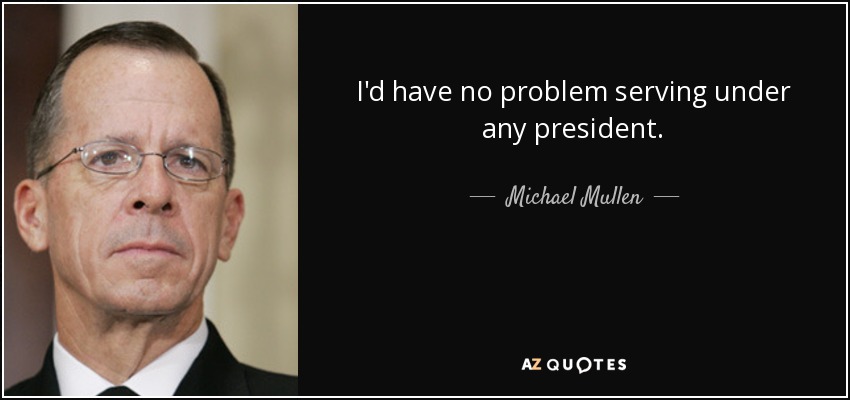 I'd have no problem serving under any president. - Michael Mullen