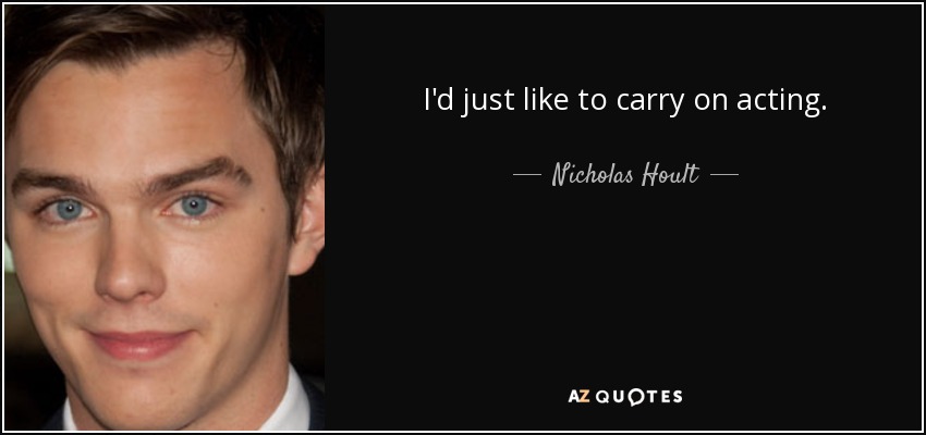 I'd just like to carry on acting. - Nicholas Hoult