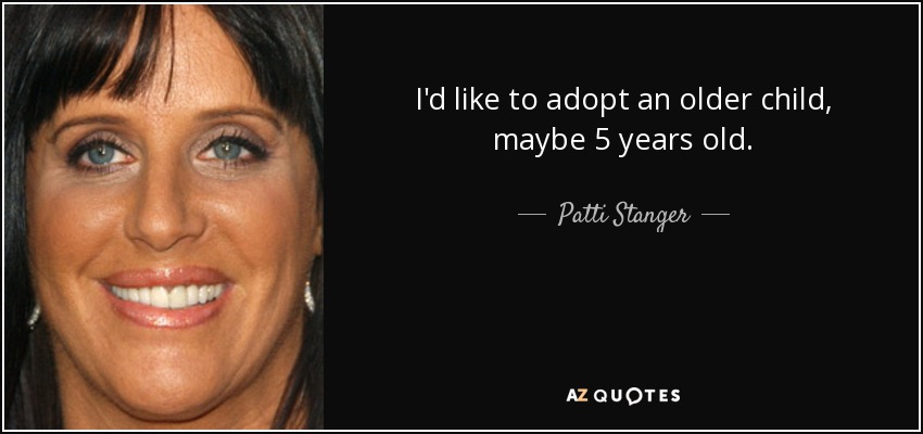 I'd like to adopt an older child, maybe 5 years old. - Patti Stanger