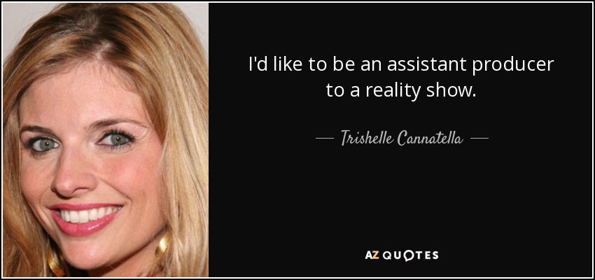 I'd like to be an assistant producer to a reality show. - Trishelle Cannatella