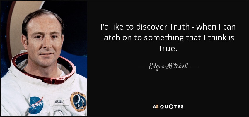 I'd like to discover Truth - when I can latch on to something that I think is true. - Edgar Mitchell