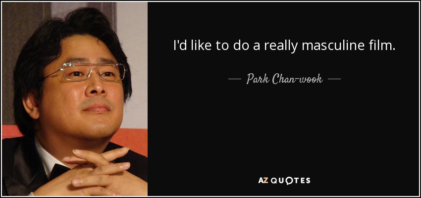 I'd like to do a really masculine film. - Park Chan-wook
