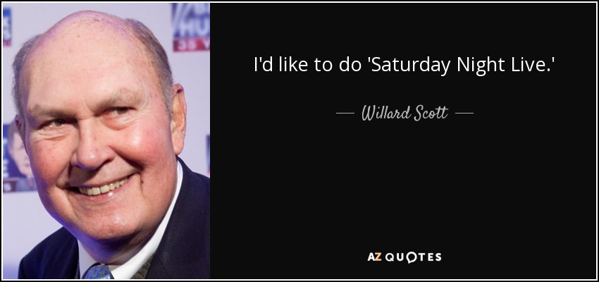I'd like to do 'Saturday Night Live.' - Willard Scott